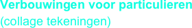 Verbouwingen voor particulieren
(collage tekeningen)
