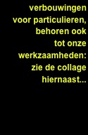 verbouwingen
voor particulieren,
behoren ook 
tot onze werkzaamheden:
zie de collage
hiernaast...