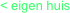 < eigen huis